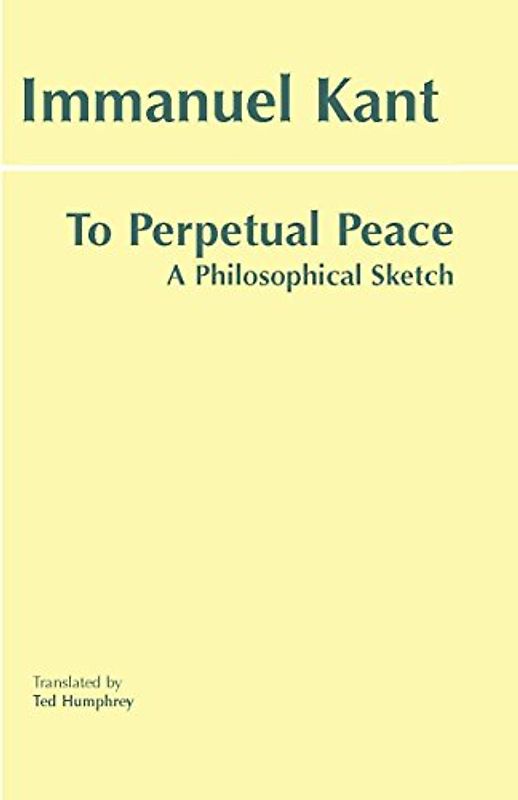 To Perpetual Peace: A Philosophical Sketch - Kant, Immanuel