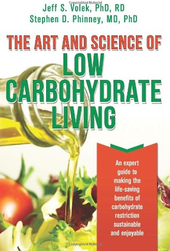 The Art and Science of Low Carbohydrate Living: An Expert Guide to Making the Life-Saving Benefits of Carbohydrate Restriction Sustainable and Enjoyable - Volek PhD,RD, Jeff S.