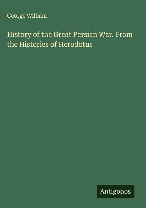 History of the Great Persian War. From the Histories of Herodotus