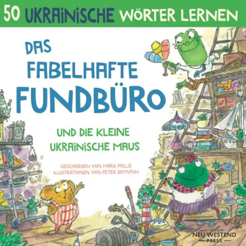 Das fabelhafte Fundbüro und die kleine ukrainische Maus: Eine herzliche, lustige Geschichte, die 50 ukrainische Wörter umfasst (Deutsch – Ukrainisch): ... Ukrainisch Lernen für Kinder und Anfänger)