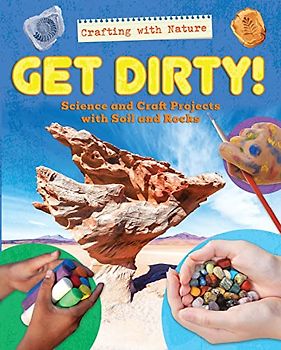 Get Dirty!: Science and Craft Projects With Soil and Rocks (Crafting With Nature)