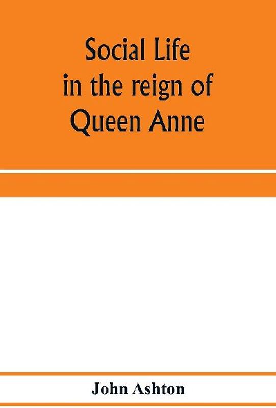 Social life in the reign of Queen Anne