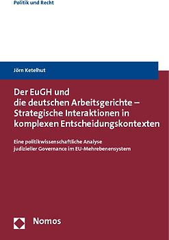 Der EuGH und die deutschen Arbeitsgerichte - Strategische Interaktionen in komplexen Entscheidungskontexten