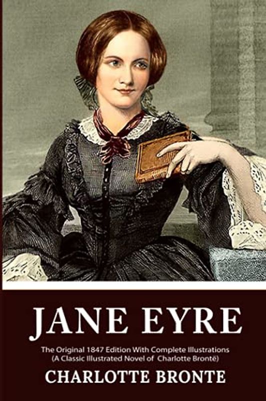 Jane Eyre: The Original 1847 Edition With Illustrations (A Classic Illustrated Novel of Charlotte Brontë)
