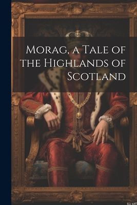 Morag, a Tale of the Highlands of Scotland