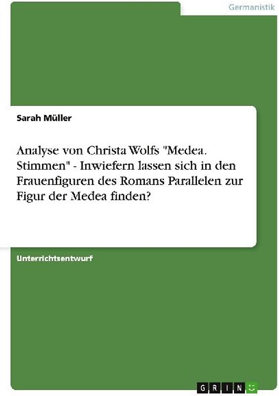 Analyse von Christa Wolfs "Medea. Stimmen" - Inwiefern lassen sich in den Frauenfiguren des Romans Parallelen zur Figur der Medea finden?