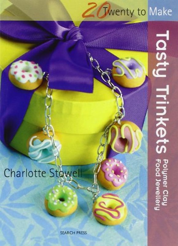 Tasty Trinkets: Polymer Clay Food Jewellery (Twenty to Make)