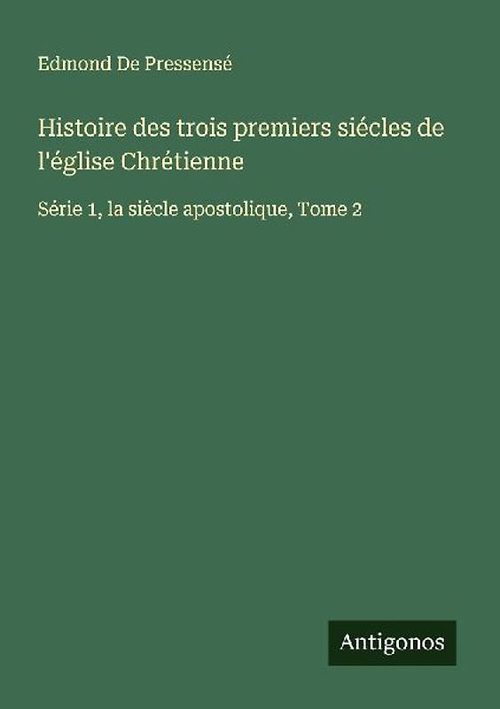 Histoire des trois premiers siécles de l'église Chrétienne