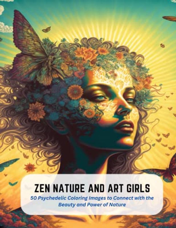 Zen Nature and Art Girls: 50 Psychedelic Coloring Images to Connect with the Beauty and Power of Nature