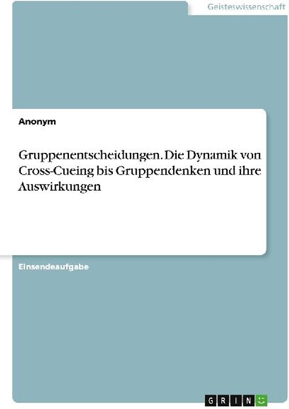 Gruppenentscheidungen. Die Dynamik von Cross-Cueing bis Gruppendenken und ihre Auswirkungen