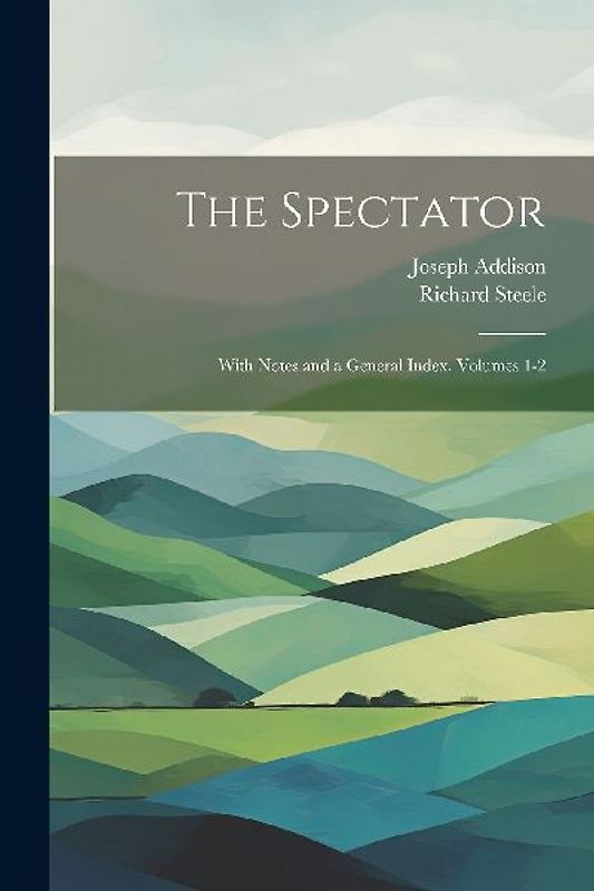 The Spectator: With Notes and a General Index, Volumes 1-2