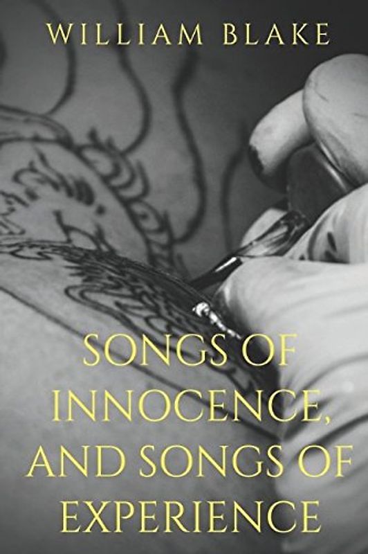 Songs of Innocence, and Songs of Experience: A collection of poems by William Blake