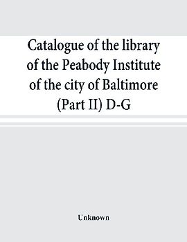 Catalogue of the library of the Peabody Institute of the city of Baltimore (Part II) D-G