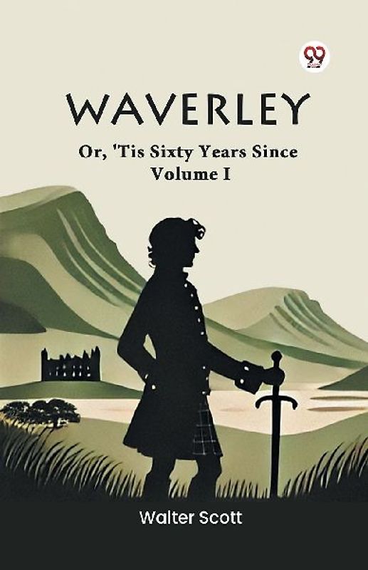 Waverley Or, 'Tis Sixty Years Since Volume I