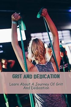 Grit And Dedication: Learn About A Journey Of Grit And Dedication