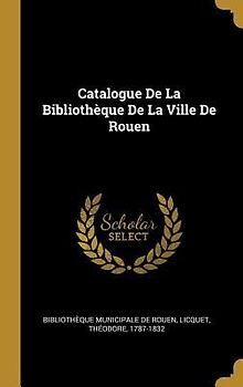 Catalogue De La Bibliothèque De La Ville De Rouen