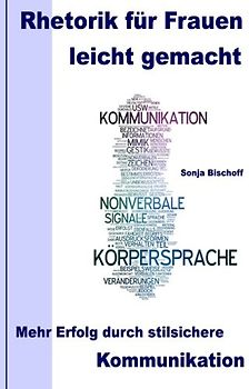 Rhetorik für Frauen leicht gemacht: Mehr Erfolg durch stilsichere Kommunikation