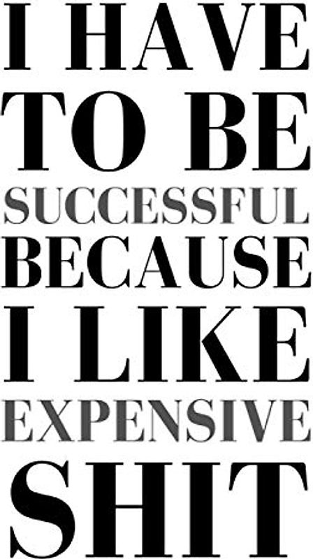 I Have To Be Successful I Like Expensive Things: Funny Quotes/Saying Notebook/Journal: Perfect For Work, School Or Taking Notes, Funny Gift Idea For Any Occasions