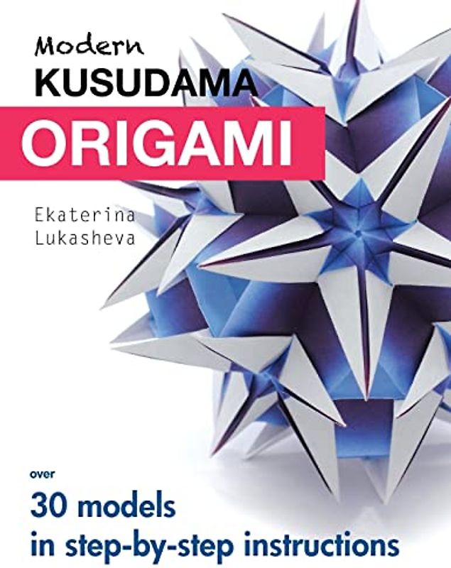 Modern Kusudama Origami: Designs for modular origami lovers