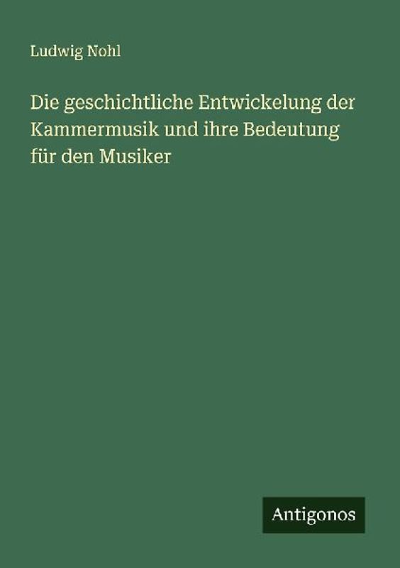 Die geschichtliche Entwickelung der Kammermusik und ihre Bedeutung für den Musiker