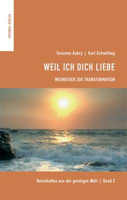 Weil Ich dich liebe. Wegweiser zur Transformation