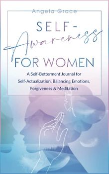 Self Awareness for Women: A Self Betterment Journal for Self Actualization, Balancing Emotions, Forgiveness & Meditation (Divine Feminine Energy Awakening)