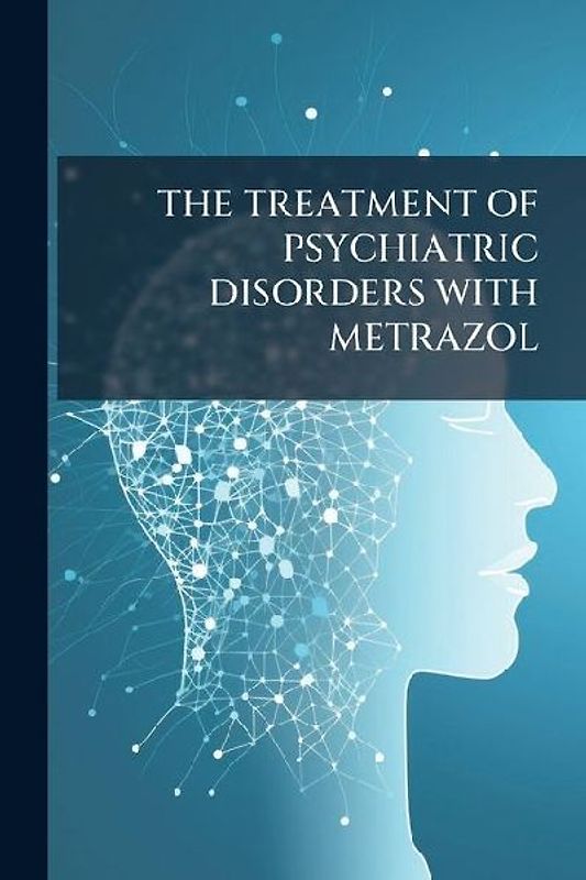 The Treatment of Psychiatric Disorders with Metrazol