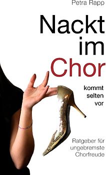 Nackt im Chor - kommt selten vor. Ratgeber für ungebremste Chorfreude