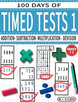 100 DAYS OF TIMED TESTS 1: ADDITION, SUBTRACTION,MULTIPLICATION and DEVISION: Math Drills, Practice Workbook,Reproducible Practice Problems, AGE (8-12),Grade (3-5)