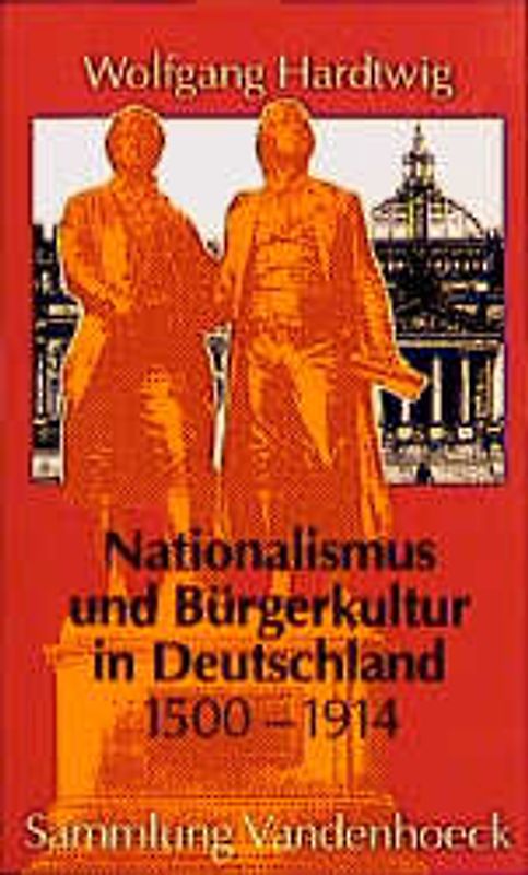 Nationalismus und Bürgerkultur in Deutschland, 1500-1914. Ausgewählte Aufsätze
