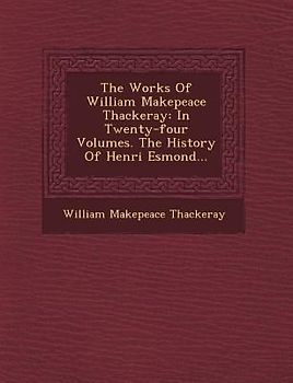 The Works Of William Makepeace Thackeray: In Twenty-four Volumes. The History Of Henri Esmond...