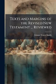 Texts and Margins of the Revised New Testament ... Reviewed
