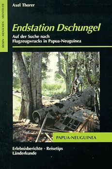Endstation Dschungel. Auf der Suche nach Flugzeugwracks in Papua-Neuguinea