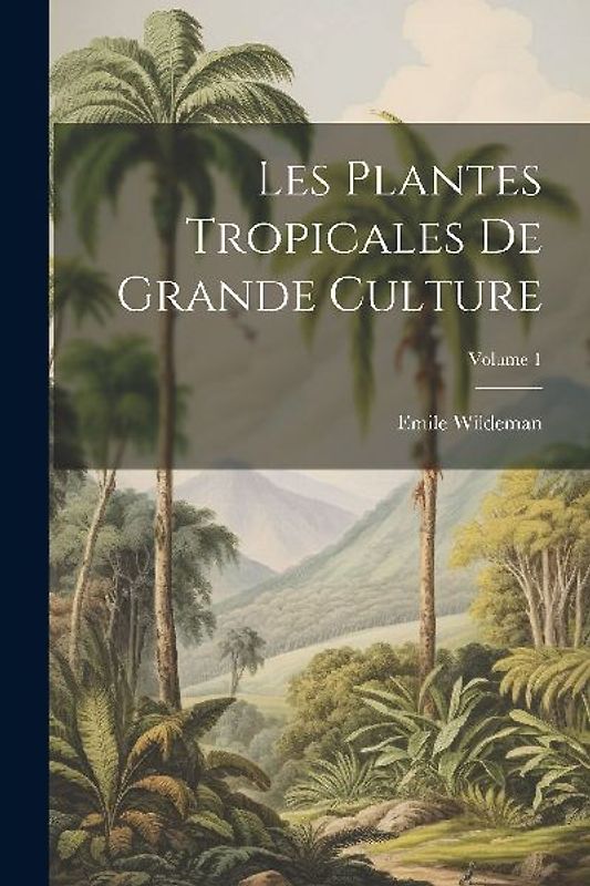 Les Plantes Tropicales De Grande Culture; Volume 1