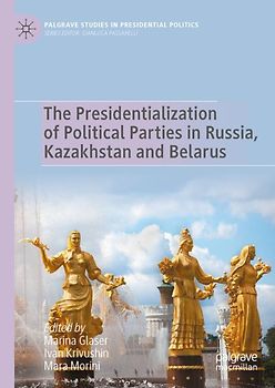 The Presidentialization of Political Parties in Russia, Kazakhstan and Belarus
