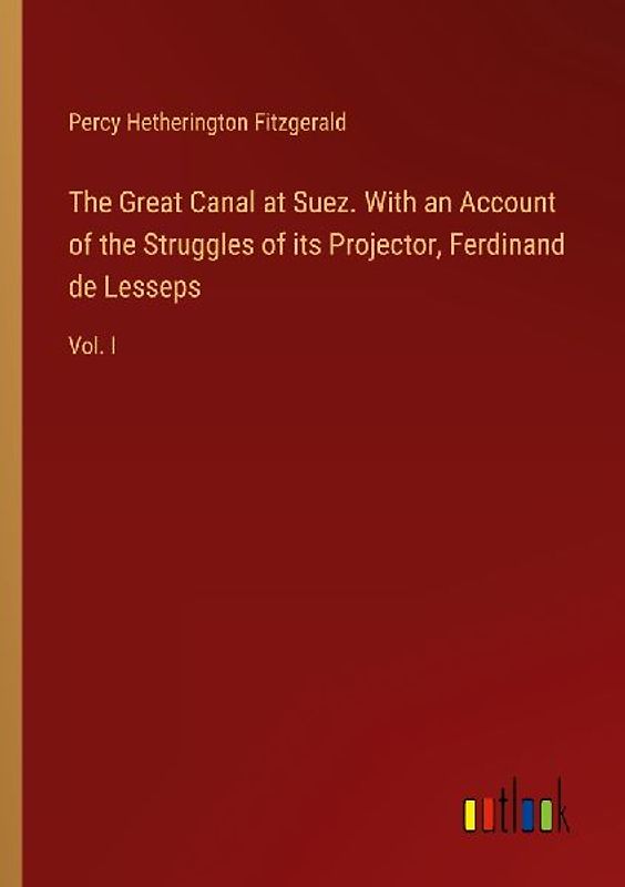 The Great Canal at Suez. With an Account of the Struggles of its Projector, Ferdinand de Lesseps