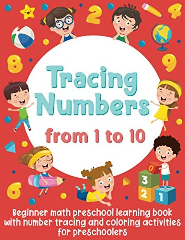 Tracing Numbers from 1 to 10: Beginner Math Preschool Learning Book with Number Tracing and Coloring Activities For Preschoolers: (Activity Book for Girls and Boys)