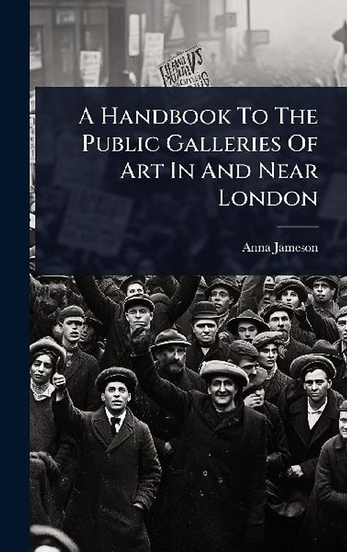 A Handbook To The Public Galleries Of Art In And Near London
