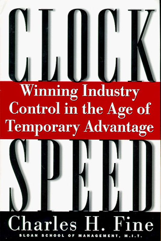 Clockspeed: Winning Industry Control in the Age of Temporary Advantage - Charles H. Fine [Hardcover]
