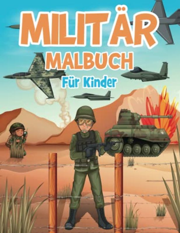 Militär Malbuch Für Kinder: Armee-Malvorlagen Für Kinder Im Alter Von 4-8, 8-12 Jahren, Gefüllt Mit Soldaten, Panzern, Kampfflugzeugen, Hubschraubern ... - Perfekte Geschenke Für Ihr Kind