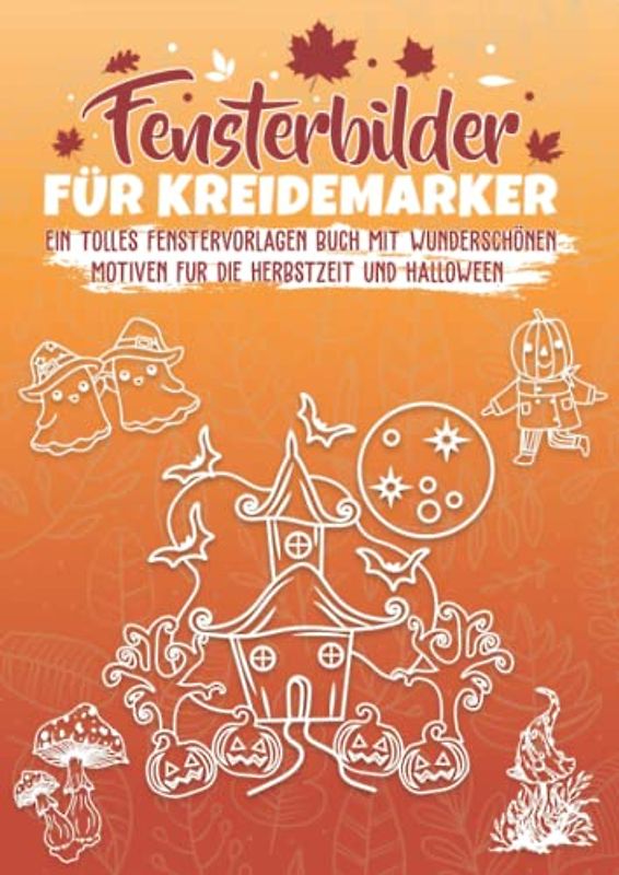 Fensterbilder für Kreidemarker Halloween und Herbst: Fenstervorlagen für Kinder und Erwachsene - Kreative Fensterdeko zum Bemalen mit dem abwischbaren ... Mit Kürbis, Hexe, Herbstblätter und Co