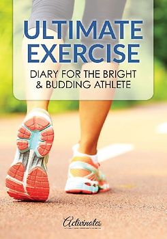 Ultimate Exercise Diary for the Bright & Budding Athlete