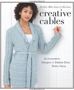 Creative Cables: 25 Innovative Designs in Debbie Bliss Rialto Yarns (Debbie Bliss Yarn Collections)