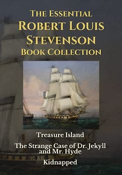 The Essential Robert Louis Stevenson Book Collection: Treasure Island | The Strange Case of Dr. Jekyll and Mr. Hyde | Kidnapped