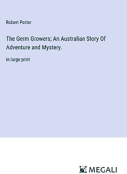 The Germ Growers; An Australian Story Of Adventure and Mystery.