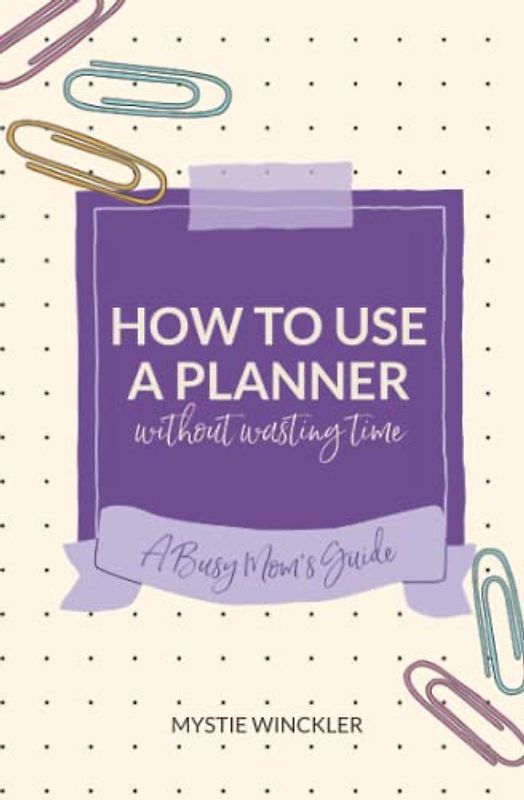 How to Use a Planner Without Wasting Time: A Busy Mom's Guide