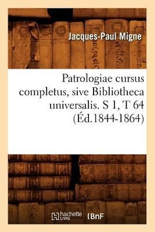Patrologiae Cursus Completus, Sive Bibliotheca Universalis. S 1, T 64 (Éd.1844-1864)