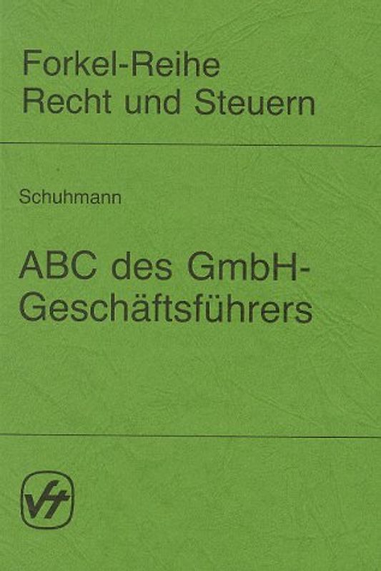 ABC des GmbH-Geschäftsführers. Gesellschaftsrechtlich /Steuerrechtlich /Arbeitsrechtlich /Sozialversicherungsrechtlich, eine Darstellung wichtiger Einzelfragen
