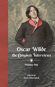 Oscar Wilde: The Complete Interviews: Volume One