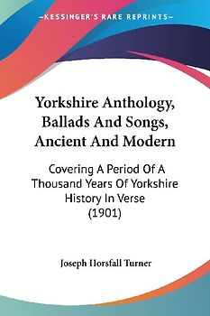 Yorkshire Anthology, Ballads And Songs, Ancient And Modern